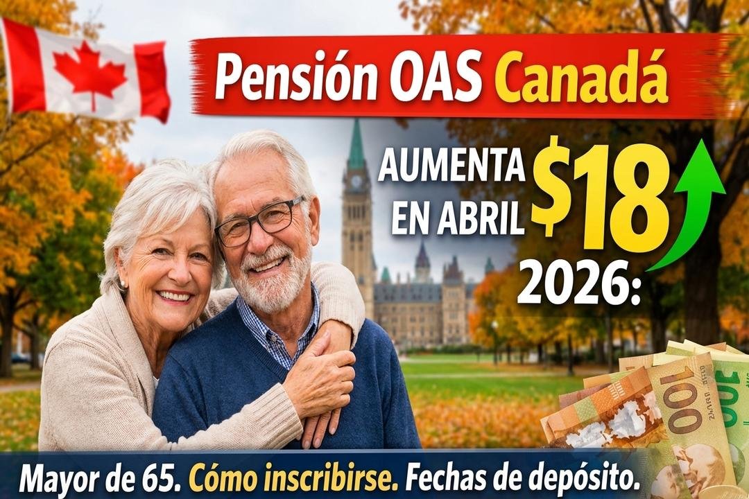 Pensión OAS Canadá aumenta $18 en abril 2026